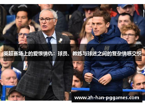 英超赛场上的爱恨情仇：球员、教练与球迷之间的复杂情感交织