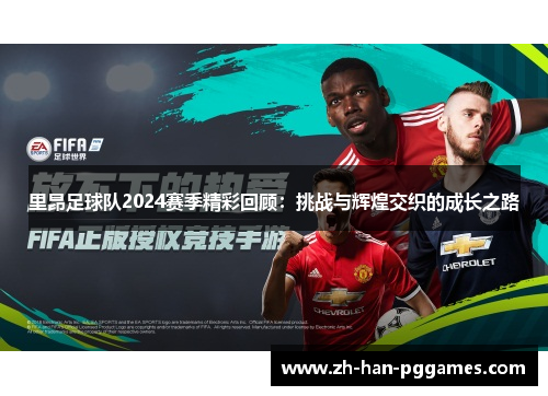 里昂足球队2024赛季精彩回顾:挑战与辉煌交织的成长之路 里昂足球队2024赛季精彩回顾:挑战与辉煌交织的成长之路