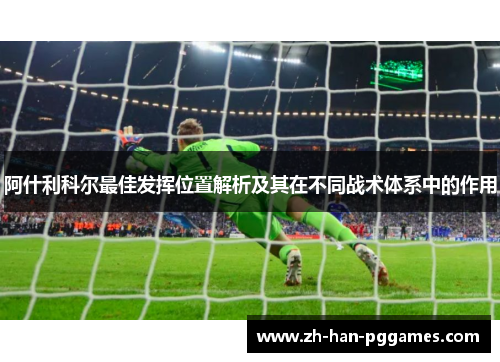 阿什利科尔最佳发挥位置解析及其在不同战术体系中的作用