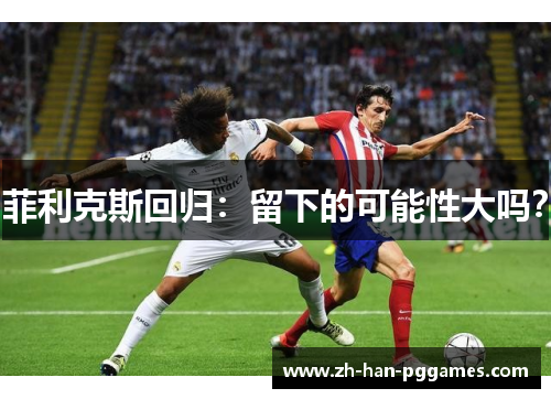 菲利克斯回归：留下的可能性大吗？