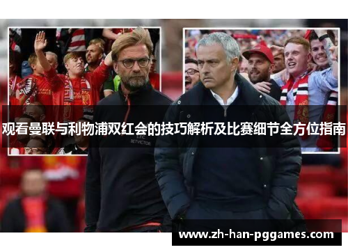 观看曼联与利物浦双红会的技巧解析及比赛细节全方位指南