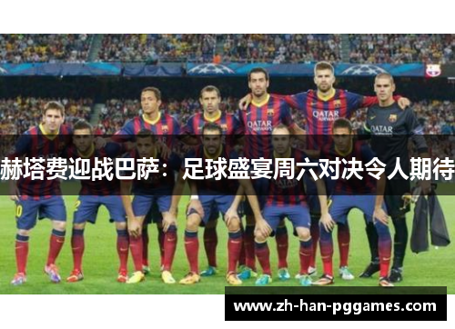 赫塔费迎战巴萨：足球盛宴周六对决令人期待