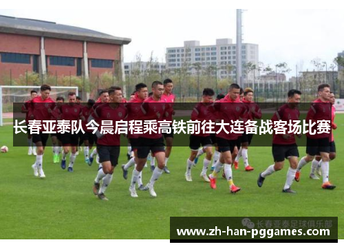 长春亚泰队今晨启程乘高铁前往大连备战客场比赛